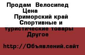 Продам  Велосипед  › Цена ­ 7 500 - Приморский край Спортивные и туристические товары » Другое   